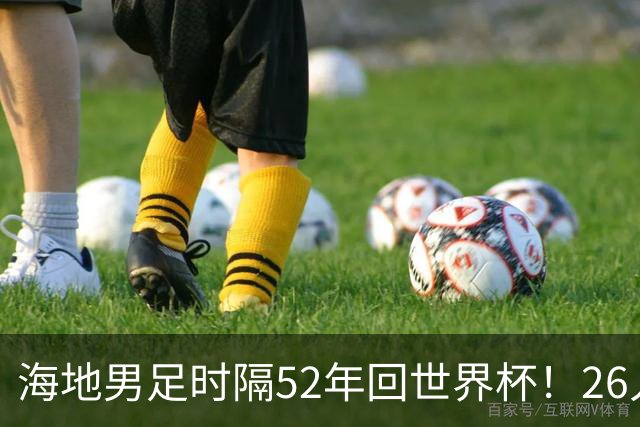 海地男足时隔52年回世界杯！26人名单：仅10人是本土出生