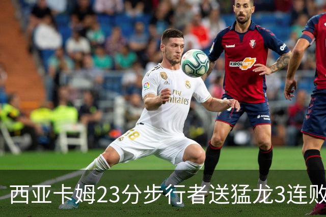 西亚卡姆23分步行者送猛龙3连败 骑士险胜公牛